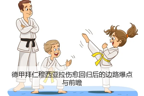 德甲拜仁穆西亚拉伤愈回归后的边路爆点与前瞻